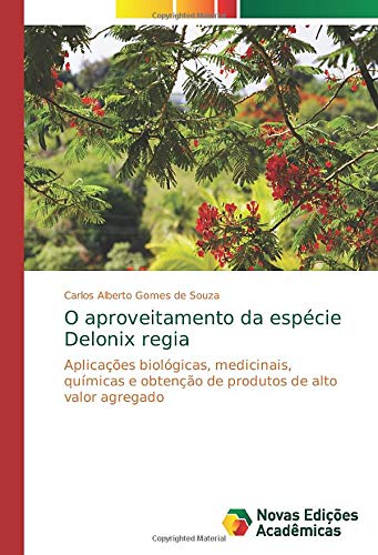 O aproveitamento da espécie Delonix regia: Aplicações biológicas, medicinais, químicas e obtenção de produtos de alto valor agregado