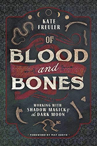 Of Blood and Bones: Working with Shadow Magick and the Dark: Working with Shadow Magick & the Dark Moon