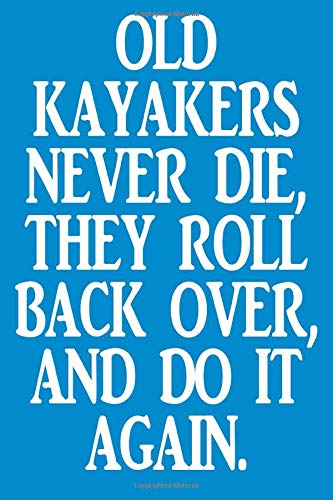 old kayakers never die they roll back over and do it again: Notebook,college book,Sports gift,diary,journal,booklet,memo,for kayakers fans,110 sheets,ruled paper,6x9 inch,matte cover.