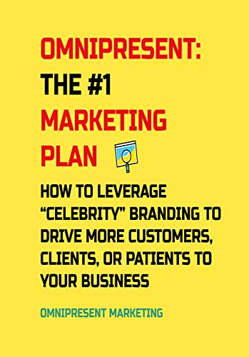 OMNIPRESENT: THE #1 MARKETING PLAN: How To Leverage “Celebrity” Branding To Drive More Customers, Clients, Or Patients To Your Local Business (English Edition)