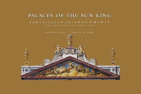 Palaces of the Sun King: Versailles * Trianon * Marly