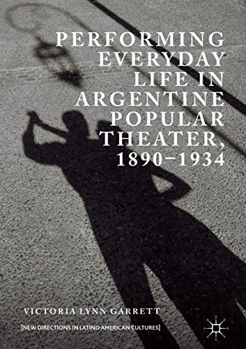 Performing Everyday Life in Argentine Popular Theater, 1890–1934 (New Directions in Latino American Cultures) (English Edition)