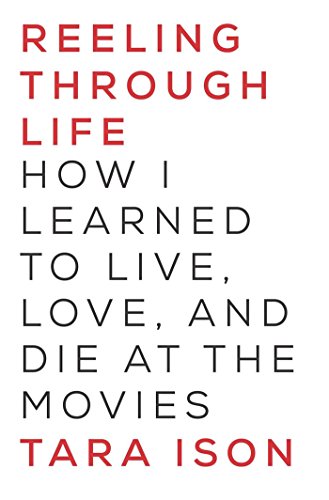 Reeling Through Life: How I Learned to Live, Love and Die at the Movies