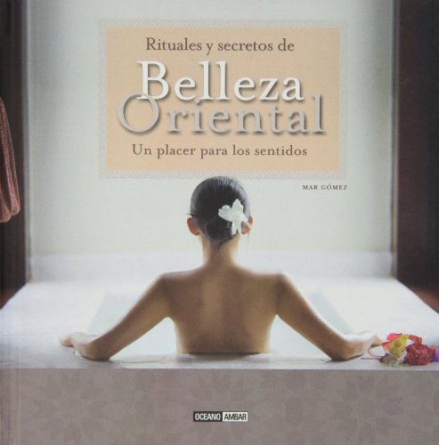 Rituales y secretos de belleza oriental: Imagina que te adentras en el mágico y sensual mundo de Las mil y una noches (Salud y vida natural)