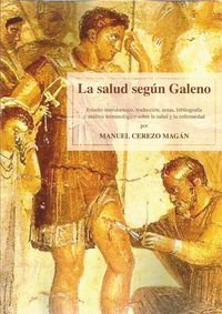 Salud según Galeno,La: Estudio introductorio, traducción, notas, bibliografía y análisis terminológico sobre la salud y la enfermedad por Manuel Cerezo Magán. (Fuera de colección)