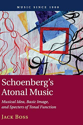 Schoenberg's Atonal Music: Musical Idea, Basic Image, and Specters of Tonal Function (Music since 1900)