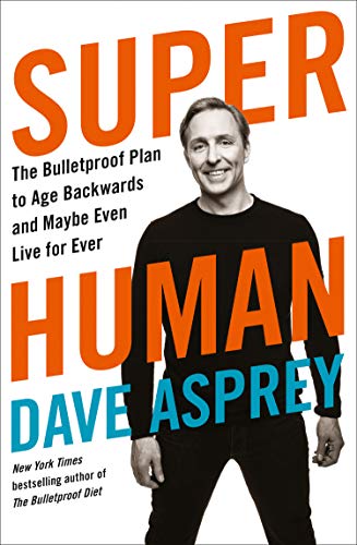 Super Human: The Bulletproof Plan to Age Backward and Maybe Even Live Forever (English Edition)