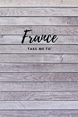 Take me to France: Composition Diary Notebook Journal Novelty gift for your friend,6"x9" lined blank 100 pages,white papers,Wall Wooden pattern