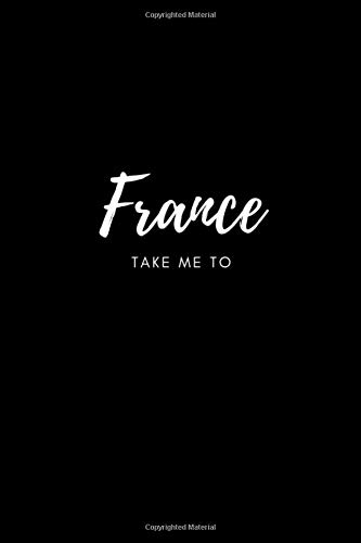 Take me to France: Composition Diary Travel Notebook Journal Novelty gift for your friend,6"x9" lined blank 100 pages,white papers,Black Cover