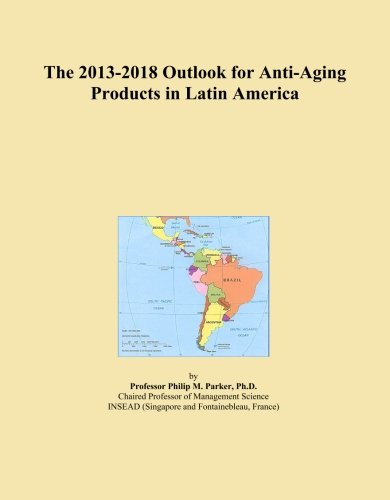 The 2013-2018 Outlook for Anti-Aging Products in Latin America