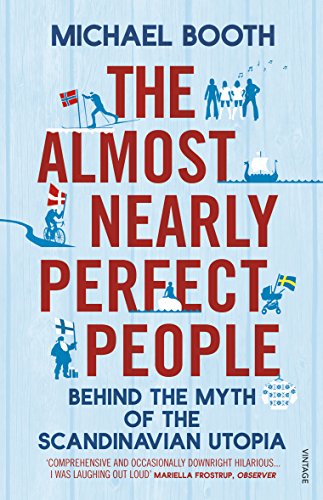 The Almost Nearly Perfect People: Behind the Myth of the Scandinavian Utopia (English Edition)