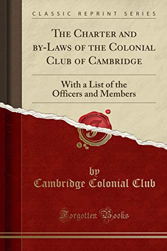 The Charter and by-Laws of the Colonial Club of Cambridge: With a List of the Officers and Members (Classic Reprint)