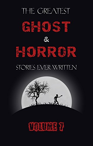 The Greatest Ghost and Horror Stories Ever Written: volume 7 (30 short stories) (English Edition)