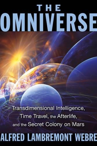 The Omniverse: Transdimensional Intelligence, Time Travel, the Afterlife, and the Secret Colony on Mars [Idioma Inglés]