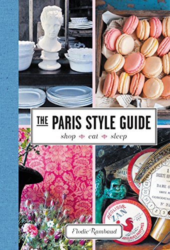 The Paris Style Guide [Idioma Inglés]: Shop, Eat, Sleep