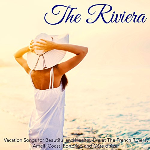 The Riviera – Vacation Songs for Beautiful and Healthy Life at The French Riviera, Amalfi Coast, Portofino and Côte d'Azur