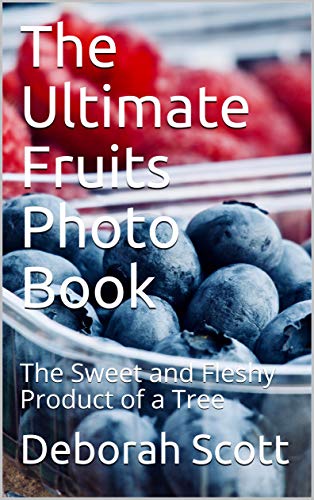 The Ultimate Fruits Photo Book: The Sweet and Fleshy Product of a Tree (English Edition)