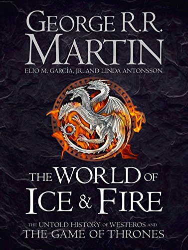 The World Of Ice And Fire: The Official History of Westeros and the World of a Game of Thrones (Song of Ice & Fire)