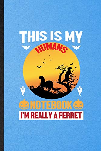 This Is My Humans Notebook I'm Really a Ferret: Lined Notebook For Ferret Owner Vet. Ruled Journal For Exotic Animal Lover. Unique Student Teacher Blank Composition Great For School Writing