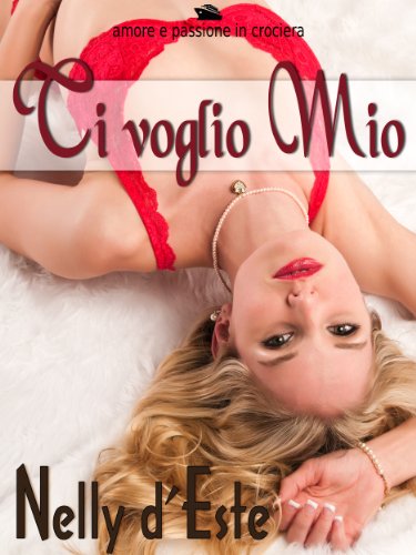 Ti Voglio Mio (Amore e Passione in Crociera) (Italian Edition)