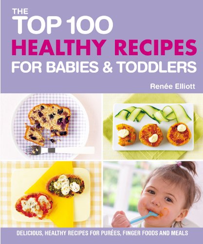Top 100 Healthy Recipes for Babies and Toddlers: Delicious, Healthy Recipes for Purees, Finger Foods and Meals (Top 100 Recipes For...) (English Edition)