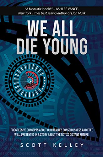 WE ALL DIE YOUNG: Reality, consciousness and free will, presented in a story about the not so distant future