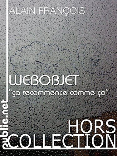 WEBOBJET (ça recommence comme ça): journal d'un an, avec tous les moyens de l'Internet (French Edition)