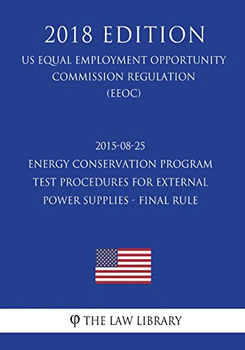 2015-08-25 Energy Conservation Program - Test Procedures for External Power Supplies - Final rule (US Energy Efficiency and Renewable Energy Office Regulation) (EERE) (2018 Edition)
