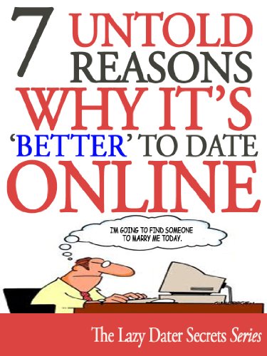 7 Untold Reasons Why It's 'Better' To Date Online (The Lazy Dater Secret Series Book 1) (English Edition)