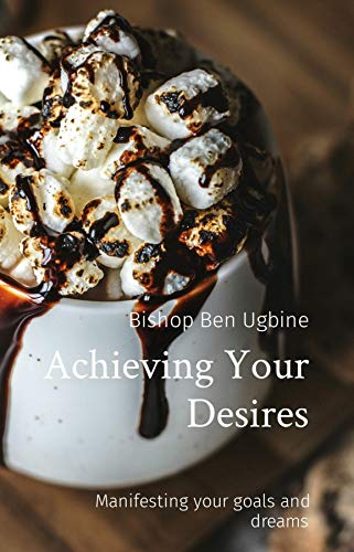 Achieving Your Desires: Manifesting your goals and dreams (English Edition)