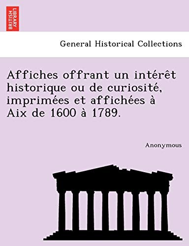 Affiches Offrant Un Inte Re T Historique Ou de Curiosite, Imprime Es Et Affiche Es a AIX de 1600 a 1789.