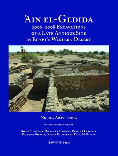 'Ain el-Gedida: 2006-2008 Excavations of a Late Antique Site in Egypt's Western Desert (Amheida IV) (ISAW Monographs Book 8) (English Edition)