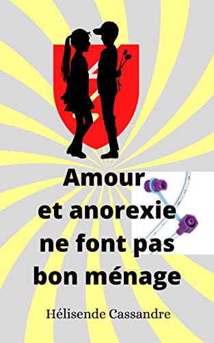 Amour et anorexie ne font pas bon ménage: Mon Combat Mon Livre témoignage (French Edition)