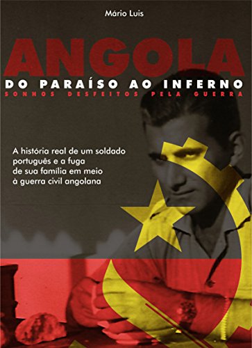 Angola - Do Paraíso ao Inferno: Sonhos Desfeitos pela Guerra (Portuguese Edition)