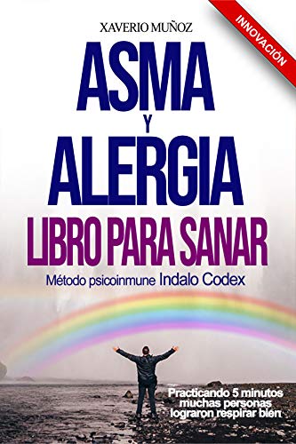 Asma & Alergia Libro para adoptar una actitud positiva para Sanar: Método psicofísico antialérgico natural Indalo Codex, muchas personas han logrado respirar bien todo el año practicando 5 minutos