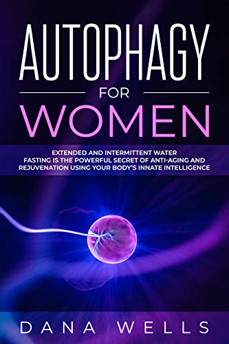 Autophagy for Women: Extended and Intermittent Water Fasting is the Powerful Secret of Anti-Aging and Rejuvenation using Your Body’s Innate Intelligence (English Edition)