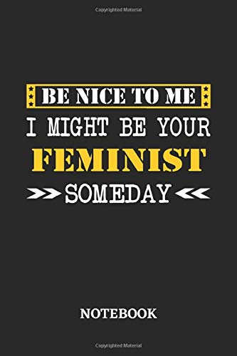 Be nice to me, I might be your Feminist someday Notebook: 6x9 inches - 110 ruled, lined pages • Greatest Passionate working Job Journal • Gift, Present Idea