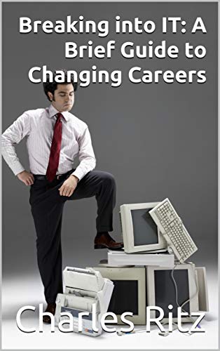 Breaking into IT: A Brief Guide to Changing Careers (English Edition)