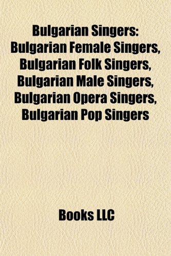 Bulgarian singers: Bulgarian female singers, Bulgarian folk singers, Bulgarian male singers, Bulgarian opera singers, Bulgarian pop singers