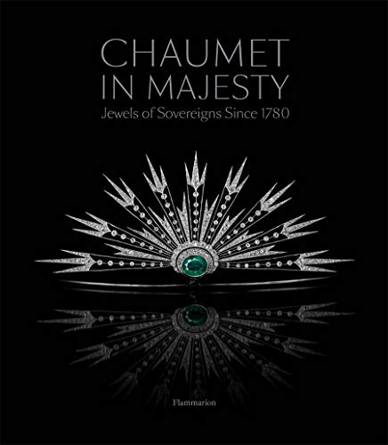 Chaumet in Majesty: Jewels of Sovereigns Since 1780: JEWELS OF THE SOVEREIGNS SINCE 1780 (STYLE ET DESIGN - LANGUE ANGLAISE)