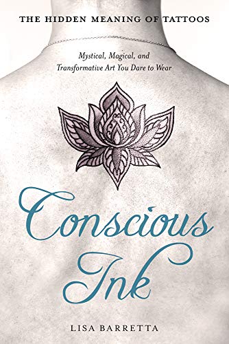 Conscious Ink: the Hidden Meaning of Tattoos: Mystical, Magical, and Transformative Art You Dare to Wear