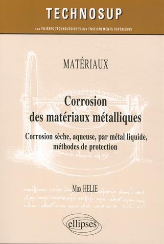 Corrosion des matériaux métalliques : Corrosion sèche, aqueuse, par métal liquide, méthodes de protection (Technosup)