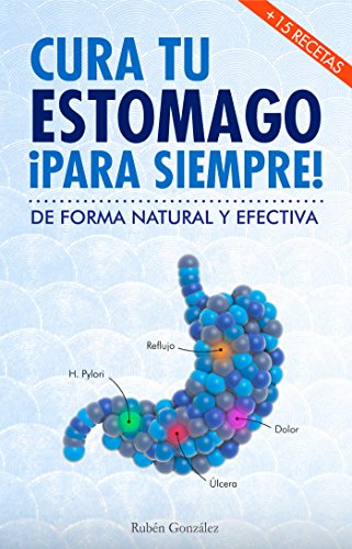 Cura tu estómago para siempre: De forma natural y efectiva. Incluye 15 recetas.