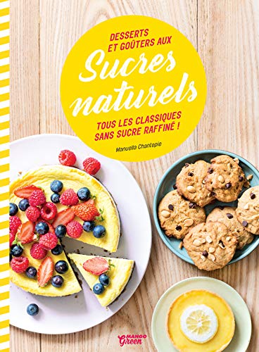 Desserts et goûters aux sucres naturels: Tous les classiques sans sucre raffiné ! (Mango green Cuisine) (French Edition)