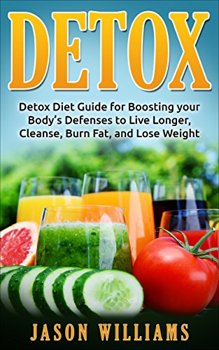 DETOX: Detox Diet Guide for Boosting your Body’s Defenses to Live Longer, Cleanse, Burn Fat, and Lose Weight (English Edition)