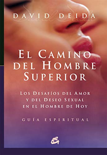 El camino del hombre superior. Los desafíos del amor y del deseo sexual en el hombre de hoy: Los desafíos del amor y del deseo sexual en el hombre de hoy. Guía espiritual (Espiritualidad)