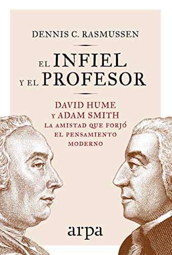 El infiel y el profesor: David Hume y Adam Smith: la amistad que forjó el pensamiento moderno