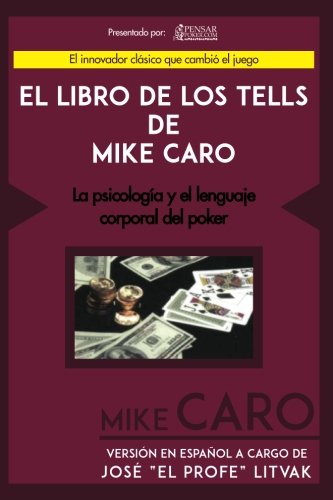 El Libro de los Tells de Mike Caro: La Psicología y el Lenguaje Corporal del Poker (Biblioteca Pensar Poker)