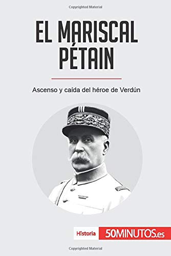 El mariscal Pétain: Ascenso y caída del héroe de Verdún