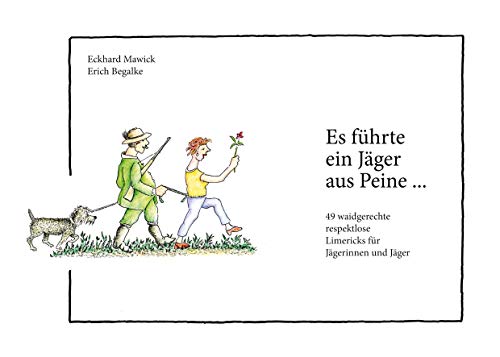 Es führte ein Jäger aus Peine: 49 waidgerechte respektlose Limericks für Jägerinnen und Jäger (German Edition)